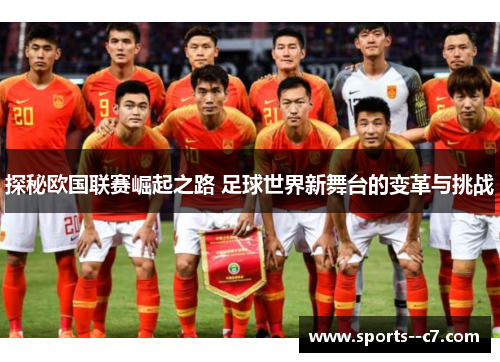 探秘欧国联赛崛起之路 足球世界新舞台的变革与挑战