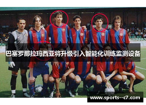 巴塞罗那拉玛西亚将升级引入智能化训练监测设备