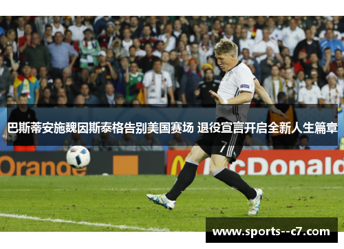 巴斯蒂安施魏因斯泰格告别美国赛场 退役宣言开启全新人生篇章